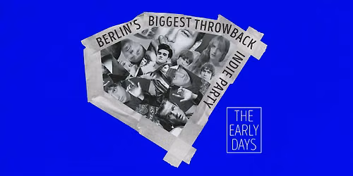 The Early Days \u2022 Throwback Indie Party \u2022 Lido \u2022 Berlin
