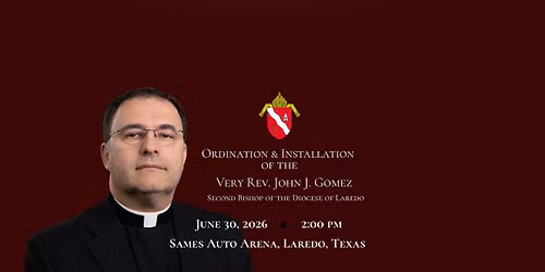 Ordination & Installation of Very Rev. John J. Gomez Second Bishop of the Diocese of Laredo