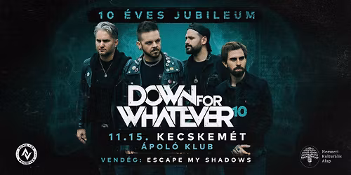 DOWN FOR WHATEVER - Kecskem\u00e9t \/ \u00c1pol\u00f3 - 10 \u00c9VES JUBILEUMI KONCERT