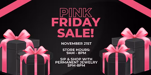 PINK FRIDAY!  + Permanent Jewelry 5pm-8pm