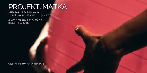 PROJEKT: MATKA - spektakl Teatru Kana w re\u017c. Mateusza Przy\u0142\u0119ckiego