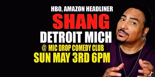 DETROIT MICH-FREE COMP LIST-SUN MAY 3RD 6PM SHANG LIVE @ MIC DROP COMEDY CLUB