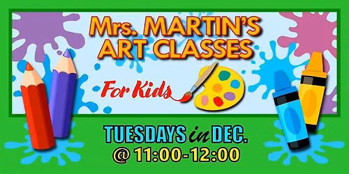 Mrs. Martin's Art Classes in DECEMBER ~Tuesdays @11:00-12:00