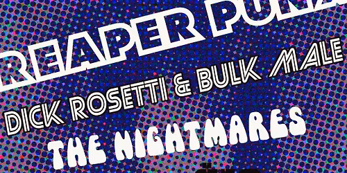REAPER PUNX, DICK ROSSETTI & BULK MALE, THE NIGHTMARES