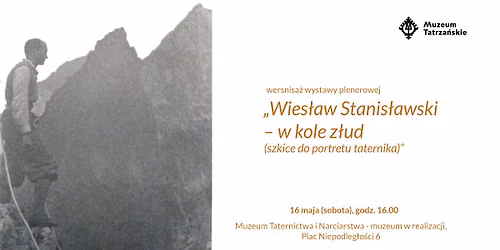 Wernisa\u017c wystawy plenerowej \u201eWies\u0142aw Stanis\u0142awski. W kole z\u0142ud (szkic do portretu taternika)\u201d