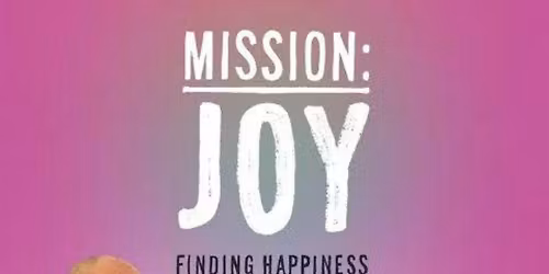 Mission: Joy, Finding Happiness in Troubled Times