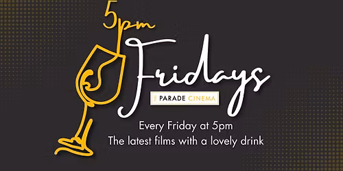 5pm Friday - The latest films with a drink upon arrival