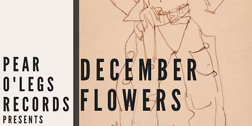 Pear O'Legs Records: December Flowers + Robbie  Thompson
