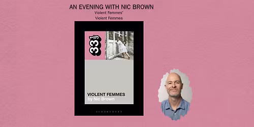 An evening with Nic Brown: The Violent Femmes' Violent Femmes