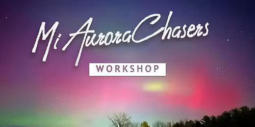 4th Annual Michigan Aurora Chasers Workshop & Weekend