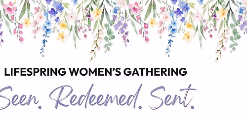 LifeSpring Women's Gathering  |  Seen. Redeemed. Sent.