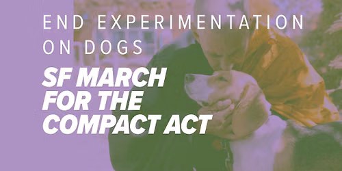 End Experimentation on Dogs: SF March for the COMPACT Act