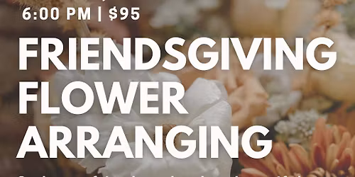 Friendsgiving Flower Arranging 