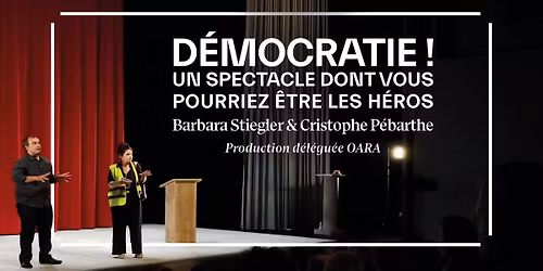 D\u00c9MOCRATIE ! UN SPECTACLE DONT VOUS POURRIEZ \u00caTRE LES H\u00c9ROS \u2013 Barbara Stiegler & Christophe P\u00e9barthe