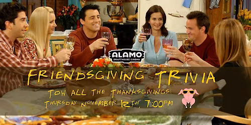 FRIENDSGIVING TRIVIA: TOW All the Thanksgivings | Alamo Crystal City