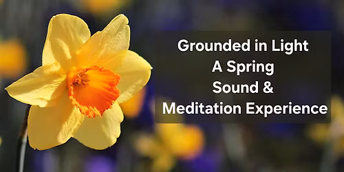 Grounded in Light \u2014 A Spring Sound & Meditation Experience