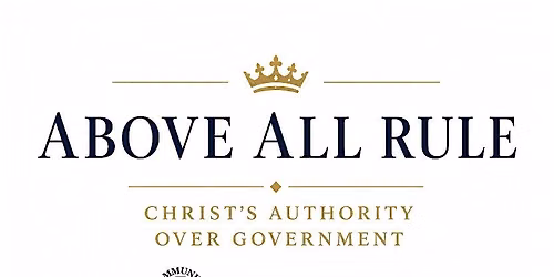 Above All Rule: Christ\u2019s Authority over Government