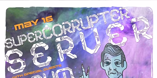 Supercorrupter, Server, and Album @ The Zephyr!