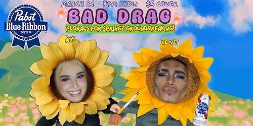 BAD DRAG ~ Florals for spring (groundbreaking)