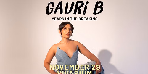 Gauri B: Years In The Breaking at the Vivarium