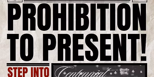 Prohibition to Present: Our Centennial Celebration