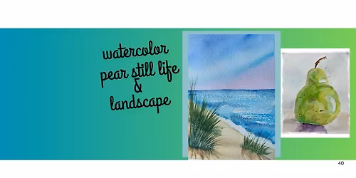 Watercolor  Landscape and Pear Still life. All levels welcome.