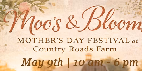Moo's & Blooms - Mother's Day Event at Country Roads Farm