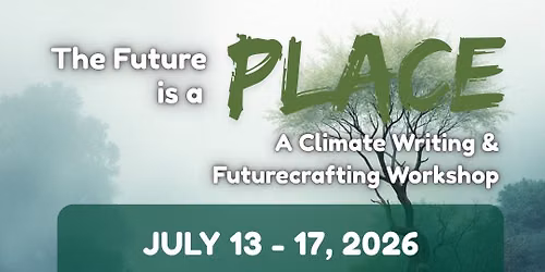 The Future Is a Place: A Climate Writing & Futurecrafting Workshop