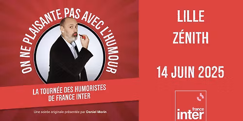 LES HUMORISTES DE FRANCE INTER \u2022 LILLE \/ Z\u00c9NITH \u2022 28.06.26