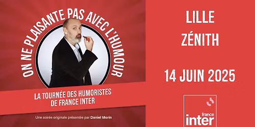 LES HUMORISTES DE FRANCE INTER \u2022 LILLE \/ Z\u00c9NITH \u2022 28.06.26