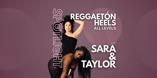 SPOTLIGHT: Reggaeton Heels (All Levels) with Sara Templeton & Taylor Bazile