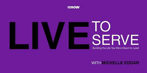 LIVE TO SERVE: Building the Life You Were Meant to Lead with Michelle Edgar