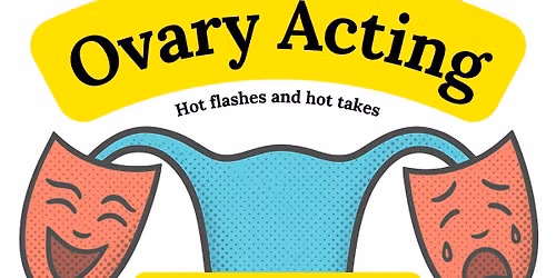 Ovary Acting: Hot flashes and hot takes!
