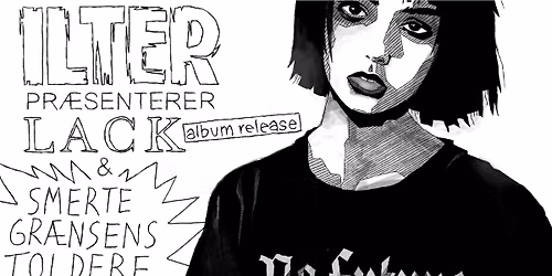 ILTER pr\u00e6senterer: Lack - albumrelease feat. Smertegr\u00e6nsens Toldere\uff5cFr\u00f8lageret
