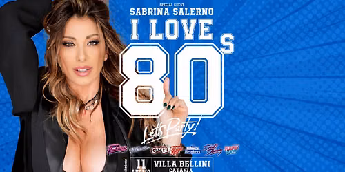 I Love 80's - Let's Party Edition - 11 Luglio - Villa Bellini (CT) - Special Guest: Sabrina Salerno