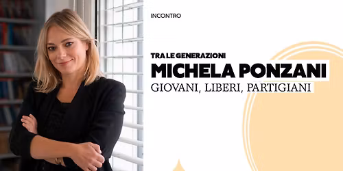 MICHELA PONZANI | GIOVANI, LIBERI, PARTIGIANI