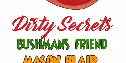 Dirty Secrets + Bushmans Friend + Mason Blair.