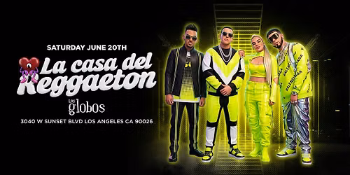 SATURDAY LA CASA DEL REGGEATON JUNE 20TH LOS GLOBOS WITH RSVP
