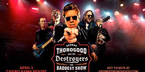 GEORGE THOROGOOD & THE DESTROYERS THE BADDEST SHOW ON EARTH