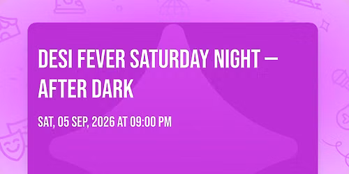 DESI FEVER SATURDAY NIGHT \u2014 AFTER DARK \ud83e\udea9\ud83e\udee3