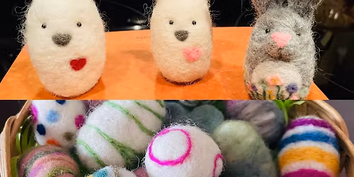 Needle Felted Bunny or Easter Eggs Class