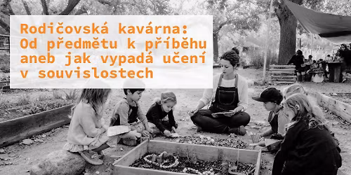 Rodi\u010dovsk\u00e1 kav\u00e1rna: Od p\u0159edm\u011btu k p\u0159\u00edb\u011bhu aneb Jak se d\u011bti mohou u\u010dit v souvislostech