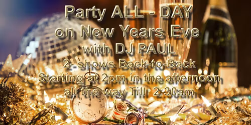 All-Day New Year's Eve Parties (2 Shows Back-to-Back) with DJ Paul starting at 2pm