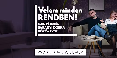 Velem minden rendben! - Elek P\u00e9ter \u00e9s Baranyi Dorka pszicho-stand up estje az \u00c1triumban!
