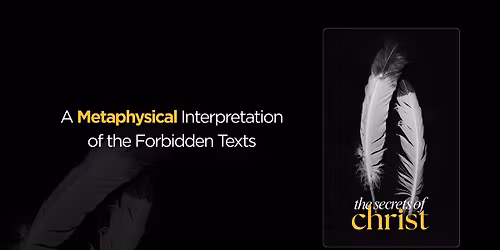 The Secrets of Christ - A Metaphysical Interpretation of the Forbidden Texts