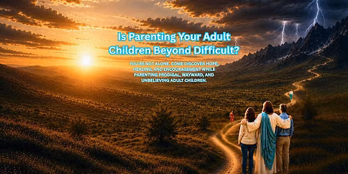 Workshop for Parents of Prodigal, Wayward, and Unbelieving Adult Children