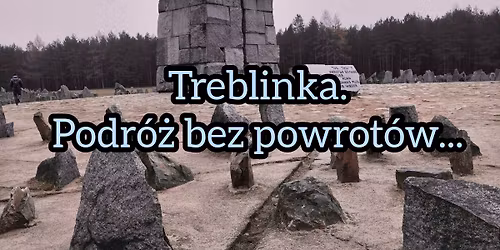 Treblinka - podr\u00f3\u017c bez powrot\u00f3w...