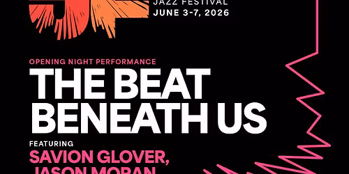 The Beat Beneath Us featuring Savion Glover, Jason Moran, & Chris Dave