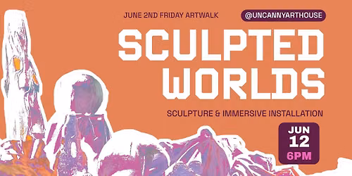 2nd Friday Art Walk: Sculpted Worlds