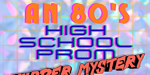 A Totally 80's Prom Murder Mystery {April 30th}
